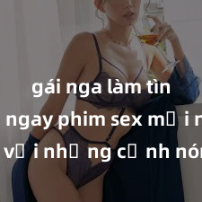 gái nga làm tình Xem ngay phim sex mới nhất với những cảnh nóng hổi không thể bỏ lỡ! Cơ hội tận hưởng những khoảnh khắc đầy kích thích ngay hôm nay!