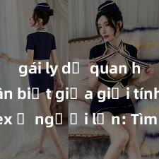 gái ly dị quan hệ Phân biệt giữa giới tính và sex ở người lớn: Tìm hiểu sự khác biệt và yếu tố quyết định