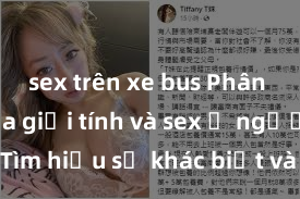 sex trên xe bus Phân biệt giữa giới tính và sex ở người lớn: Tìm hiểu sự khác biệt và yếu tố quyết định