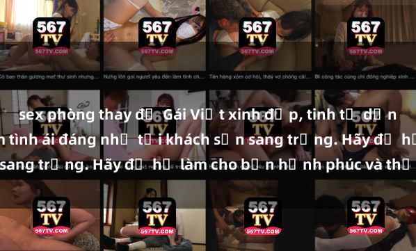 sex phòng thay đồ Gái Việt xinh đẹp, tinh tế dẫn đường cho trải nghiệm tình ái đáng nhớ tại khách sạn sang trọng. Hãy để họ làm cho bạn hạnh phúc và thỏa mãn.