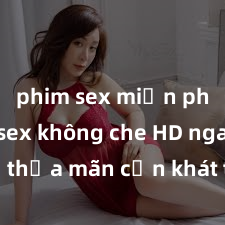 phim sex miễn phí Xem sex không che HD ngay để thỏa mãn cơn khát tình dục của bạn! Video chất lượng cao, cảnh quay rõ nét, sẽ khiến bạn không thể rời mắt! Hãy trải nghiệm ngay!