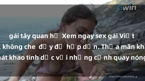 gái tây quan hệ Xem ngay sex gái Việt không che cực hot, không che  đầy đủ hấp dẫn. Thỏa mãn khát khao tình dục với những cảnh quay nóng bỏng đầy kích thích.