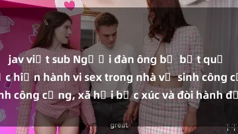 jav việt sub Người đàn ông bị bắt quả tang khi đang thực hiện hành vi sex trong nhà vệ sinh công cộng, xã hội bức xúc và đòi hành động cứng rắn