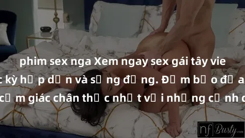 phim sex nga Xem ngay sex gái tây vietsub cực phẩm, cực kỳ hấp dẫn và sống động. Đảm bảo đưa bạn vào cảm giác chân thực nhất với những cảnh quay sống động, đầy kích thích.
