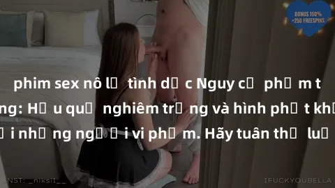 phim sex nô lệ tình dục Nguy cơ phạm tội sex nơi công cộng: Hậu quả nghiêm trọng và hình phạt khắc nghiệt chờ đợi những người vi phạm. Hãy tuân thủ luật pháp để tránh rơi vào tình thế khó khăn.