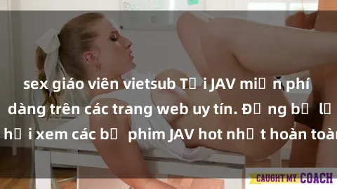 sex giáo viên vietsub Tải JAV miễn phí nhanh chóng và dễ dàng trên các trang web uy tín. Đừng bỏ lỡ cơ hội xem các bộ phim JAV hot nhất hoàn toàn miễn phí ngay hôm nay!