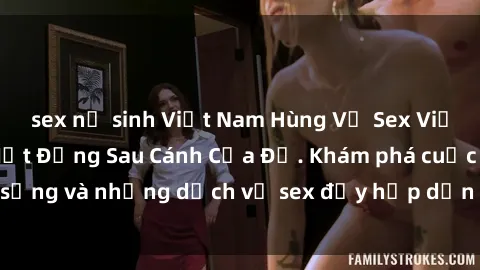 sex nữ sinh Việt Nam Hùng Vỹ Sex Việt Nam: Những Bí Mật Đằng Sau Cánh Cửa Đỏ. Khám phá cuộc sống và những dịch vụ sex đầy hấp dẫn của người Việt Nam.