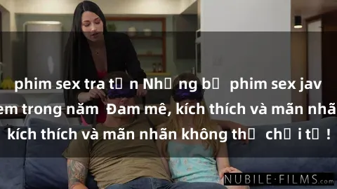 phim sex tra tấn Những bộ phim sex jav đỉnh cao phải xem trong năm  Đam mê, kích thích và mãn nhãn không thể chối từ!