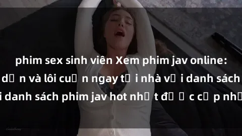 phim sex sinh viên Xem phim jav online: trải nghiệm hấp dẫn và lôi cuốn ngay tại nhà với danh sách phim jav hot nhất được cập nhật liên tục.
