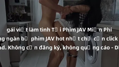 gái việt làm tình Tải Phim JAV Miễn Phí - Thưởng thức hàng ngàn bộ phim JAV hot nhất chỉ cần click download. Không cần đăng ký, không quảng cáo - Dễ dàng tải về và xem online!