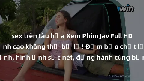 sex trên tàu hỏa Xem Phim Jav Full HD: Những bộ phim đỉnh cao không thể bỏ lỡ! Đảm bảo chất lượng ổn định, hình ảnh sắc nét, đồng hành cùng bạn trong những giây phút thư giãn!