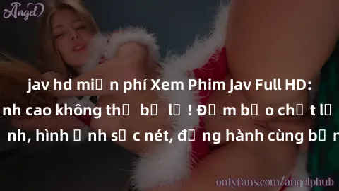 jav hd miễn phí Xem Phim Jav Full HD: Những bộ phim đỉnh cao không thể bỏ lỡ! Đảm bảo chất lượng ổn định, hình ảnh sắc nét, đồng hành cùng bạn trong những giây phút thư giãn!