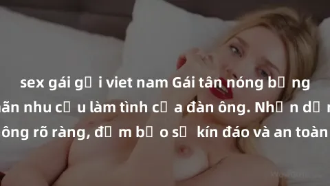 sex gái gọi viet nam Gái tân nóng bỏng, dâm đãng thỏa mãn nhu cầu làm tình của đàn ông. Nhận dạng không rõ ràng, đảm bảo sự kín đáo và an toàn cho trải nghiệm tuyệt vời.