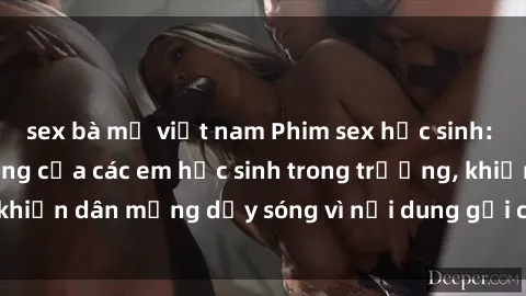 sex bà mẹ việt nam Phim sex học sinh: Hành động nóng bỏng của các em học sinh trong trường, khiến dân mạng dậy sóng vì nội dung gợi cảm và kích thích.