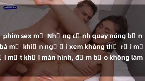 phim sex mỹ Những cảnh quay nóng bỏng trong phim sex bà mẹ khiến người xem không thể rời mắt khỏi màn hình, đảm bảo không làm bạn thất vọng!