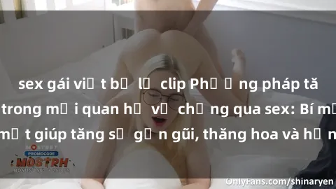 sex gái việt bị lộ clip Phương pháp tăng cường gắn kết trong mối quan hệ vợ chồng qua sex: Bí mật giúp tăng sự gần gũi, thăng hoa và hạnh phúc cho cặp đôi