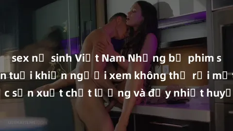 sex nữ sinh Việt Nam Những bộ phim sex của phụ nữ lớn tuổi khiến người xem không thể rời mắt. Được sản xuất chất lượng và đầy nhiệt huyết, đáng xem và trải nghiệm.