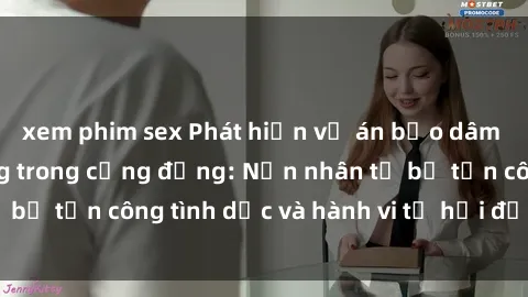 xem phim sex Phát hiện vụ án bạo dâm sex gây chấn động trong cộng đồng: Nạn nhân tố bị tấn công tình dục và hành vi tệ hại được tiết lộ