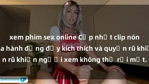 xem phim sex online Cập nhật clip nóng BDSM: Những pha hành động đầy kích thích và quyến rũ khiến người xem không thể rời mắt. Đừng bỏ lỡ!