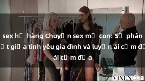 sex họ hàng Chuyện sex mẹ con: Sự phân biệt giữa tình yêu gia đình và luyến ái cấm địa