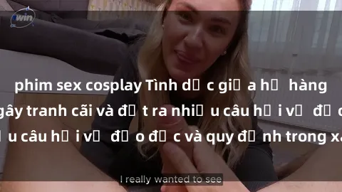 phim sex cosplay Tình dục giữa họ hàng: Những sự kiện gây tranh cãi và đặt ra nhiều câu hỏi về đạo đức và quy định trong xã hội.