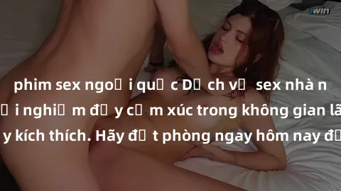 phim sex ngoại quốc Dịch vụ sex nhà nghỉ đẳng cấp: Trải nghiệm đầy cảm xúc trong không gian lãng mạn, đầy kích thích. Hãy đặt phòng ngay hôm nay để thỏa mãn khát khao của bạn!
