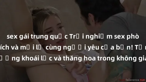 sex gái trung quốc Trải nghiệm sex phòng tắm đầy kích thích và mới lạ cùng người yêu của bạn! Tận hưởng khoái lạc và thăng hoa trong không gian tắm ấm áp và gợi cảm.