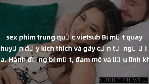sex phim trung quốc vietsub Bí mật quay lén làm tình: Câu chuyện đầy kích thích và gây cấn từ người đứng sau camera. Hành động bí mật, đam mê và liều lĩnh khiến cho tình yêu trở nên mãnh liệt hơn bao 