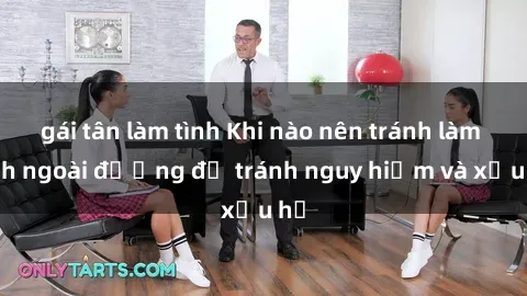gái tân làm tình Khi nào nên tránh làm tình ngoài đường để tránh nguy hiểm và xấu hổ