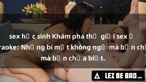 sex học sinh Khám phá thế giới sex ở quán karaoke: Những bí mật không ngờ mà bạn chưa biết.