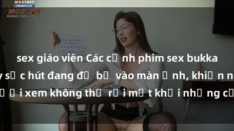 sex giáo viên Các cảnh phim sex bukkake hấp dẫn và đầy sức hút đang đổ bộ vào màn ảnh, khiến người xem không thể rời mắt khỏi những cảnh quay đầy kích thích.