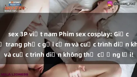 sex 3P việt nam Phim sex cosplay: Giấc mơ  cùng những bộ trang phục gợi cảm và cuộc trình diễn không thể cưỡng lại!