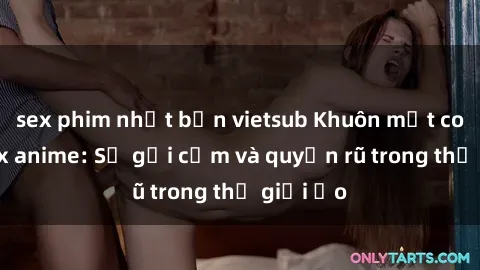 sex phim nhật bản vietsub Khuôn mặt cosplay sex anime: Sự gợi cảm và quyến rũ trong thế giới ảo