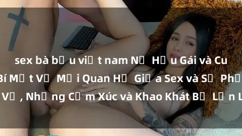 sex bà bầu việt nam Nữ Hầu Gái và Cuộc Sống Của Họ: Bí Mật Về Mối Quan Hệ Giữa Sex và Sự Phục Vụ, Những Cảm Xúc và Khao Khát Bị Lẫn Lộn Trong Lĩnh Vực Này.