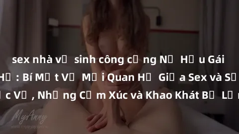 sex nhà vệ sinh công cộng Nữ Hầu Gái và Cuộc Sống Của Họ: Bí Mật Về Mối Quan Hệ Giữa Sex và Sự Phục Vụ, Những Cảm Xúc và Khao Khát Bị Lẫn Lộn Trong Lĩnh Vực Này.