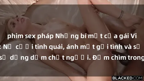 phim sex pháp Những bí mật của gái Việt Nam dâm đãng: Nụ cười tinh quái, ánh mắt gợi tình và sự dụng dẫm chết người. Đắm chìm trong vòng xoay đam mê!