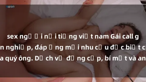 sex người nổi tiếng việt nam Gái call girl vip tư vấn chuyên nghiệp, đáp ứng mọi nhu cầu đặc biệt của quý ông. Dịch vụ đẳng cấp, bí mật và an toàn, hãy tìm hiểu ngay!