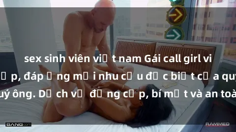 sex sinh viên việt nam Gái call girl vip tư vấn chuyên nghiệp, đáp ứng mọi nhu cầu đặc biệt của quý ông. Dịch vụ đẳng cấp, bí mật và an toàn, hãy tìm hiểu ngay!