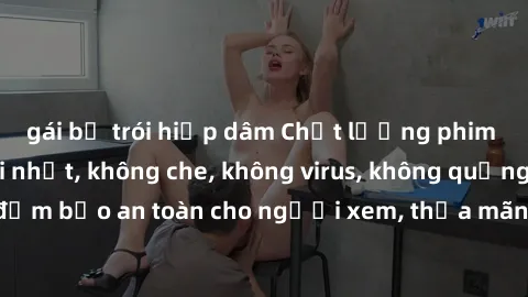 gái bị trói hiếp dâm Chất lượng phim sex cập nhật mới nhất, không che, không virus, không quảng cáo, đảm bảo an toàn cho người xem, thỏa mãn nhu cầu tình dục của bạn.