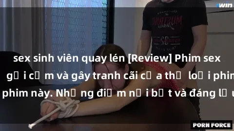 sex sinh viên quay lén [Review] Phim sex loli: Đánh giá về sự gợi cảm và gây tranh cãi của thể loại phim này. Những điểm nổi bật và đáng lưu ý khi xem phim loli.