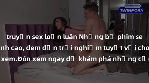 truyện sex loạn luân Những bộ phim sex không che HD đỉnh cao, đem đến trải nghiệm tuyệt vời cho người xem.Đón xem ngay để khám phá những cảnh quay đẹp mắt và kích thích.