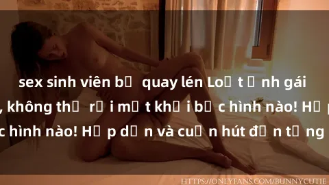 sex sinh viên bị quay lén Loạt ảnh gái xinh sex nóng bỏng, không thể rời mắt khỏi bức hình nào! Hấp dẫn và cuốn hút đến từng chi tiết.