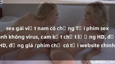 sex gái việt nam có chồng Tải phim sex mới nhất cực nhanh không virus, cam kết chất lượng HD, đồng giá /phim chỉ có tại website chính thức. Đặt ngay!