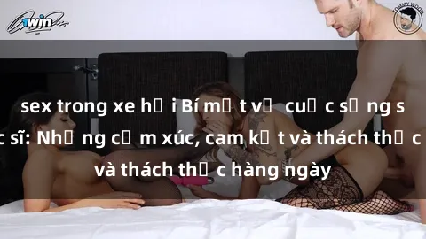 sex trong xe hơi Bí mật về cuộc sống sex của bác sĩ: Những cảm xúc, cam kết và thách thức hàng ngày
