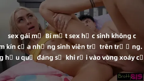 sex gái mỹ Bí mật sex học sinh không che: Cuộc sống thầm kín của những sinh viên trẻ trên trường. Những hậu quả đáng sợ khi rơi vào vòng xoáy của tình dục từ tuổi mới lớn.