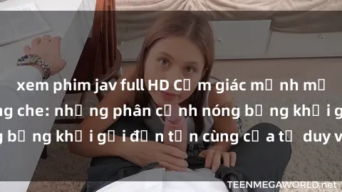 xem phim jav full HD Cảm giác mạnh mẽ với sex BDSM không che: những phân cảnh nóng bỏng khơi gợi đến tận cùng của tư duy và cơ thể.