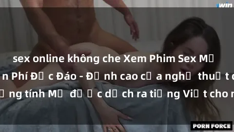 sex online không che Xem Phim Sex Mỹ Vietsub Online Miễn Phí Độc Đáo - Đỉnh cao của nghệ thuật đồng tính Mỹ được dịch ra tiếng Việt cho người xem hiểu rõ hơn.