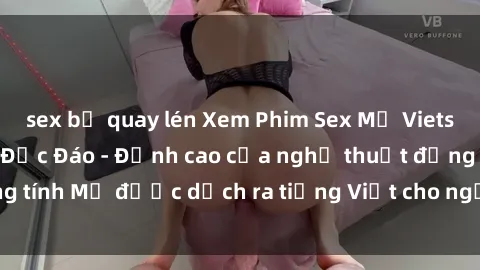 sex bị quay lén Xem Phim Sex Mỹ Vietsub Online Miễn Phí Độc Đáo - Đỉnh cao của nghệ thuật đồng tính Mỹ được dịch ra tiếng Việt cho người xem hiểu rõ hơn.