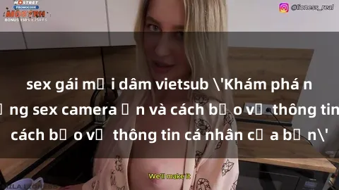 sex gái mại dâm vietsub 'Khám phá nguy cơ của việc sử dụng sex camera ẩn và cách bảo vệ thông tin cá nhân của bạn'