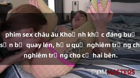 phim sex châu âu Khoảnh khắc đáng buồn: Sex khách sạn bị quay lén, hậu quả nghiêm trọng cho cả hai bên.